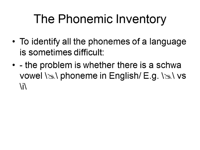 The Phonemic Inventory To identify all the phonemes of a language is sometimes difficult: